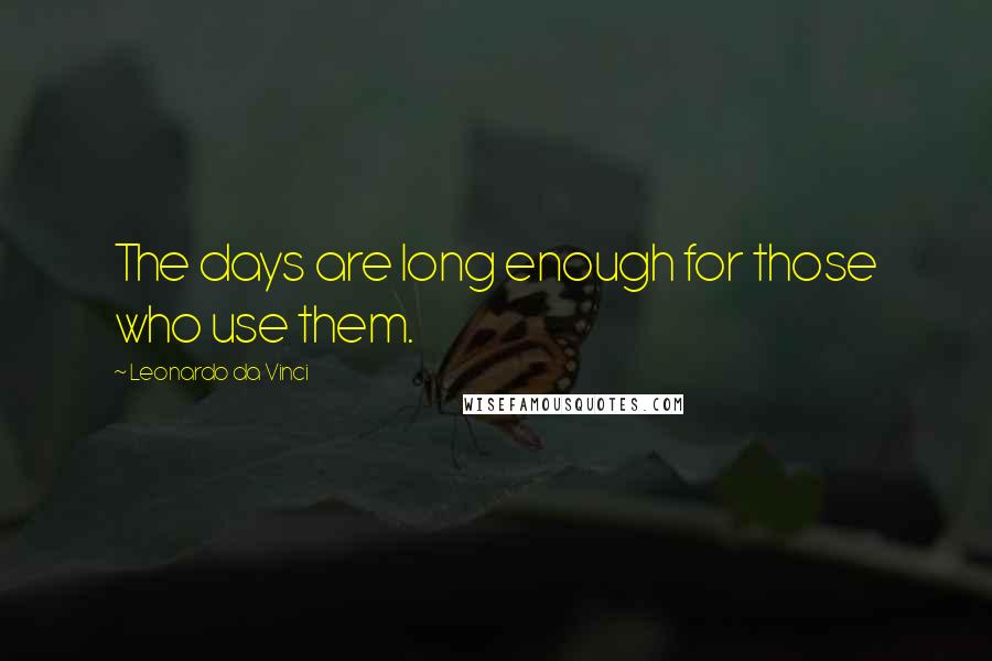 Leonardo Da Vinci Quotes: The days are long enough for those who use them.