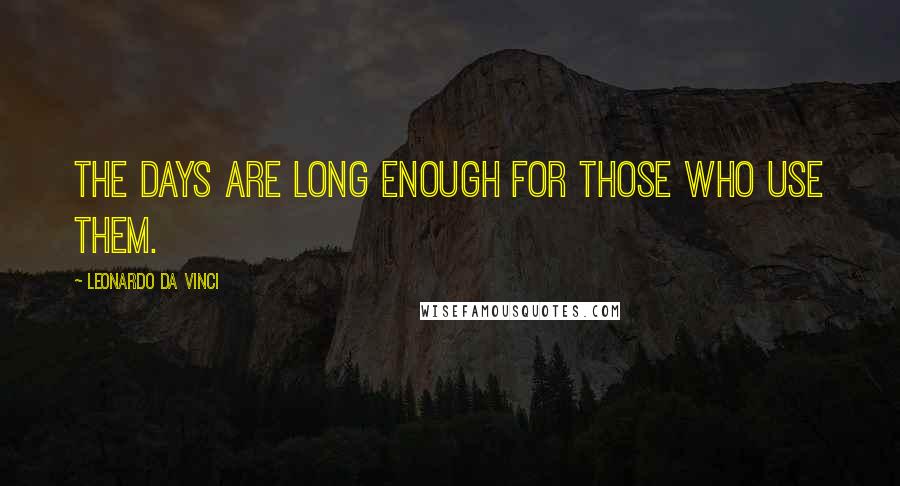 Leonardo Da Vinci Quotes: The days are long enough for those who use them.