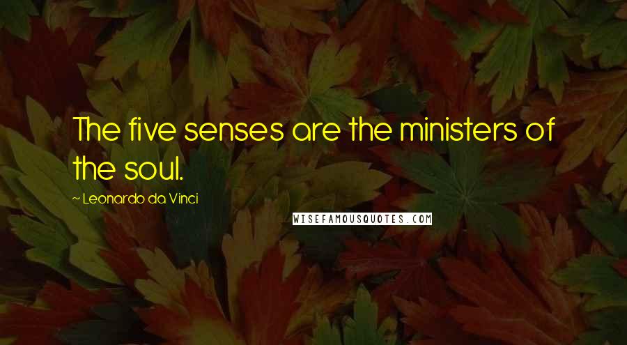 Leonardo Da Vinci Quotes: The five senses are the ministers of the soul.
