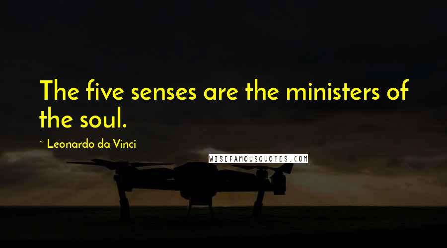 Leonardo Da Vinci Quotes: The five senses are the ministers of the soul.