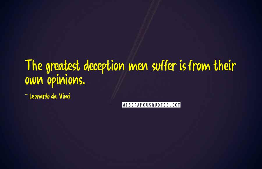 Leonardo Da Vinci Quotes: The greatest deception men suffer is from their own opinions.