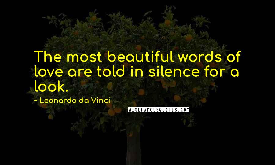 Leonardo Da Vinci Quotes: The most beautiful words of love are told in silence for a look.