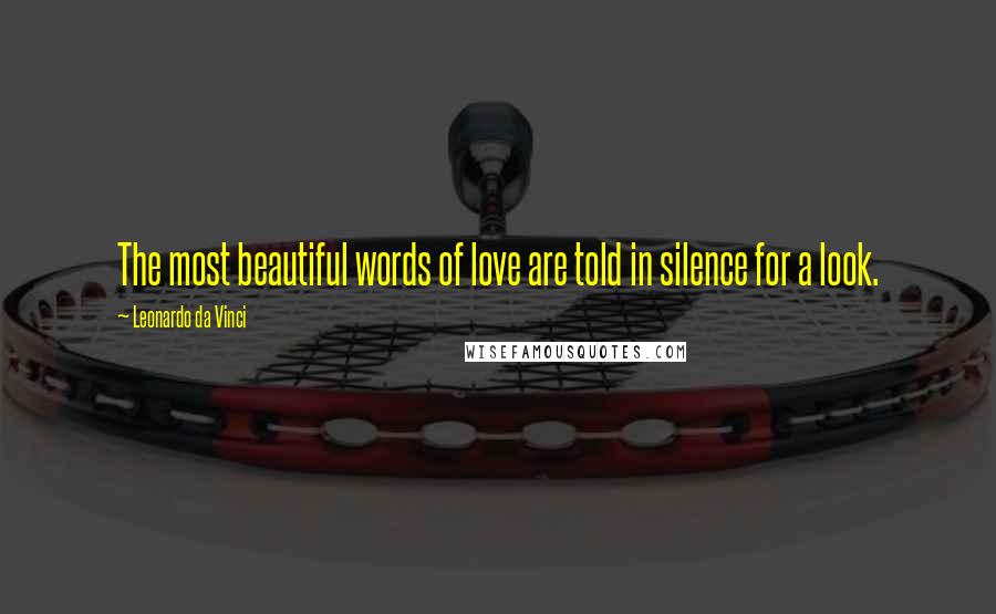 Leonardo Da Vinci Quotes: The most beautiful words of love are told in silence for a look.