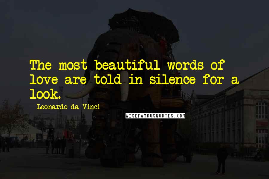 Leonardo Da Vinci Quotes: The most beautiful words of love are told in silence for a look.