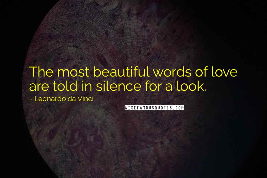 Leonardo Da Vinci Quotes: The most beautiful words of love are told in silence for a look.