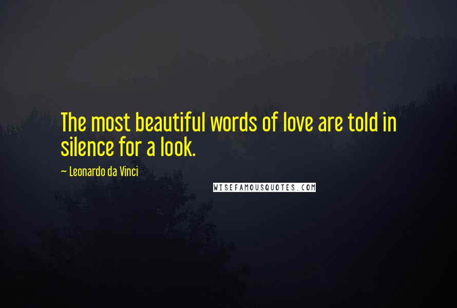 Leonardo Da Vinci Quotes: The most beautiful words of love are told in silence for a look.