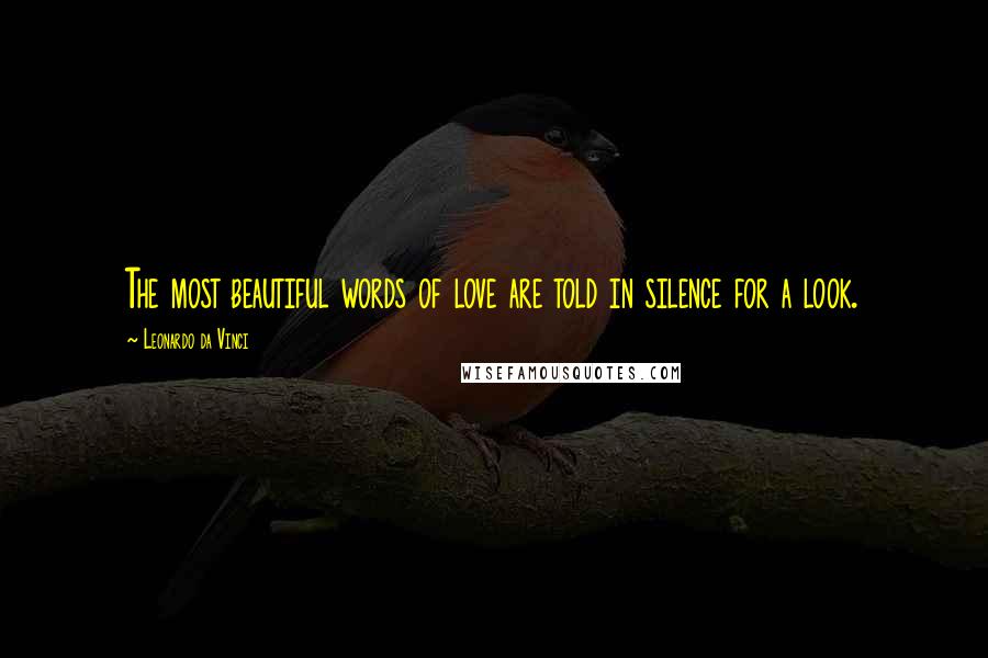 Leonardo Da Vinci Quotes: The most beautiful words of love are told in silence for a look.