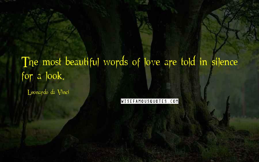 Leonardo Da Vinci Quotes: The most beautiful words of love are told in silence for a look.