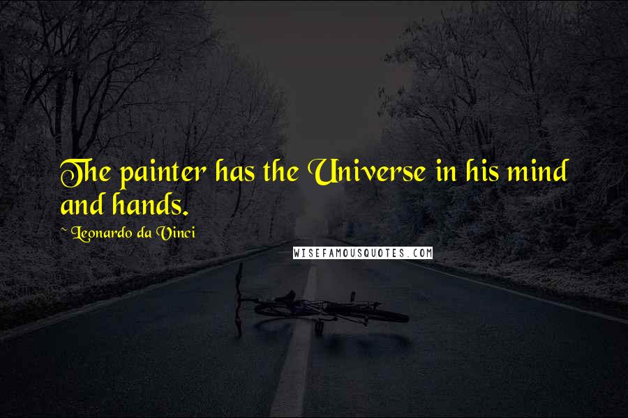 Leonardo Da Vinci Quotes: The painter has the Universe in his mind and hands.