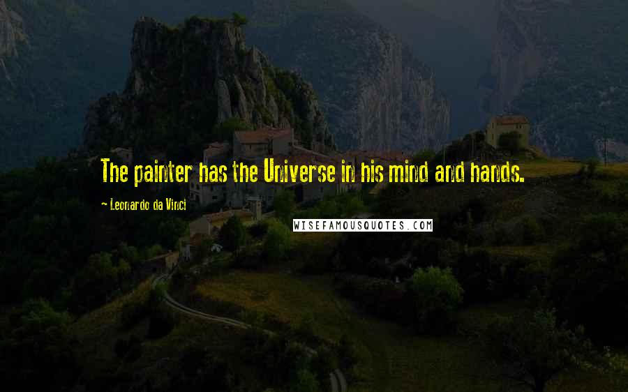 Leonardo Da Vinci Quotes: The painter has the Universe in his mind and hands.