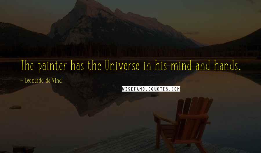 Leonardo Da Vinci Quotes: The painter has the Universe in his mind and hands.