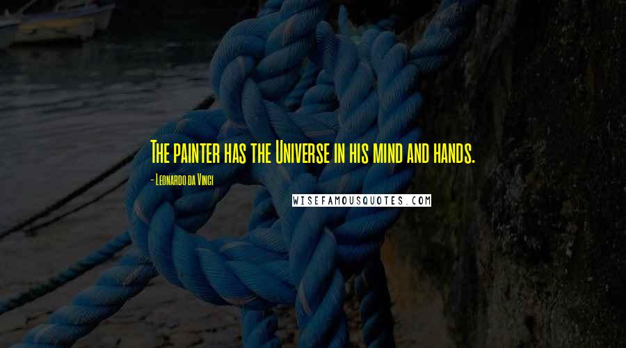 Leonardo Da Vinci Quotes: The painter has the Universe in his mind and hands.