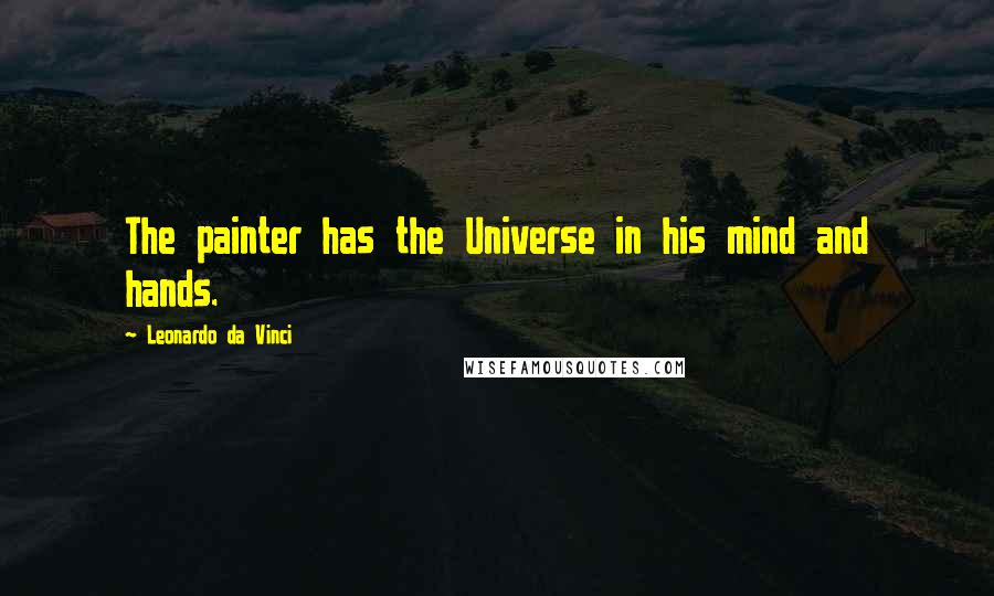 Leonardo Da Vinci Quotes: The painter has the Universe in his mind and hands.