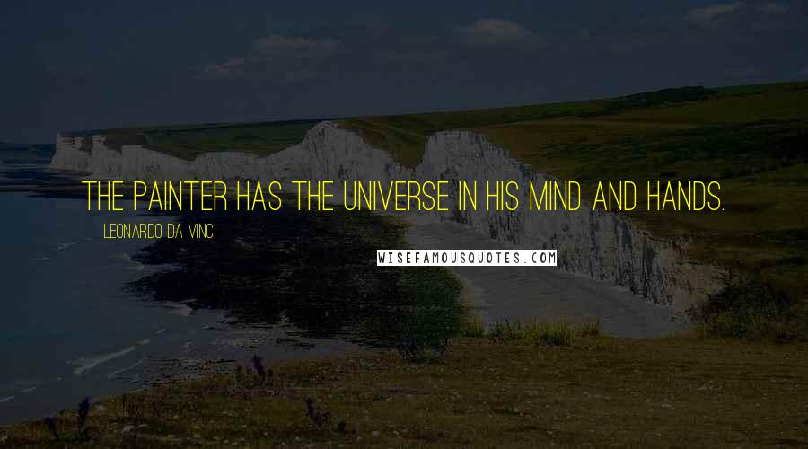 Leonardo Da Vinci Quotes: The painter has the Universe in his mind and hands.