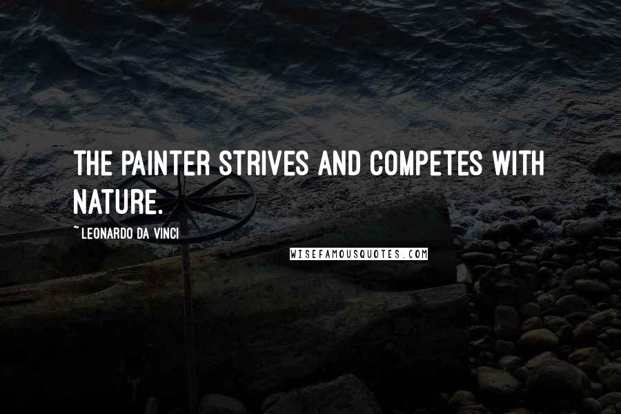 Leonardo Da Vinci Quotes: The painter strives and competes with nature.