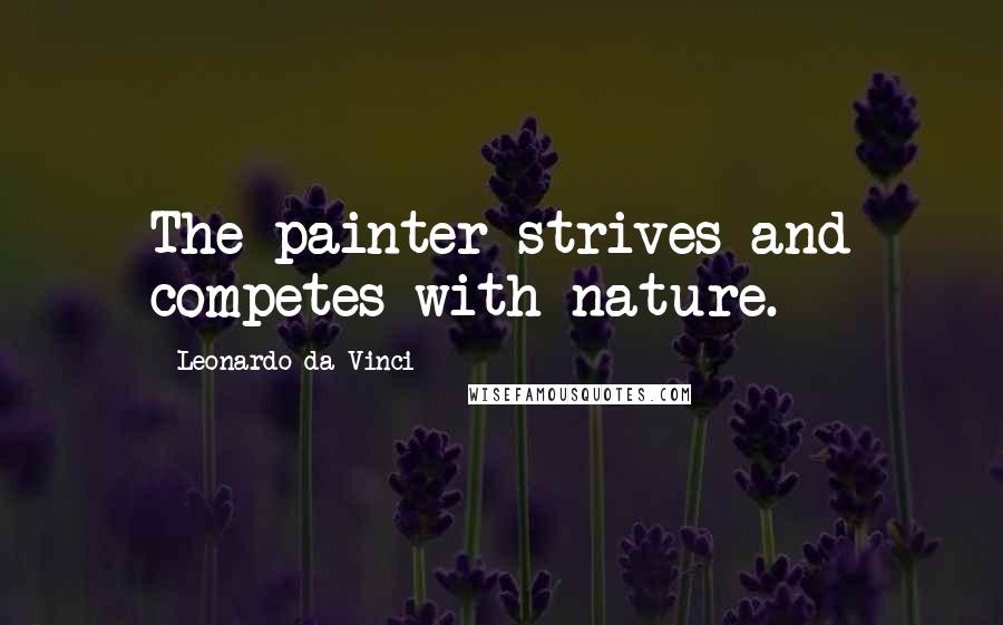 Leonardo Da Vinci Quotes: The painter strives and competes with nature.