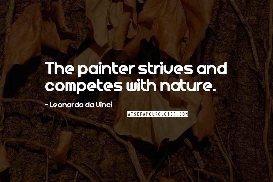 Leonardo Da Vinci Quotes: The painter strives and competes with nature.