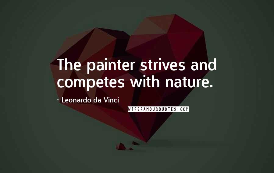 Leonardo Da Vinci Quotes: The painter strives and competes with nature.