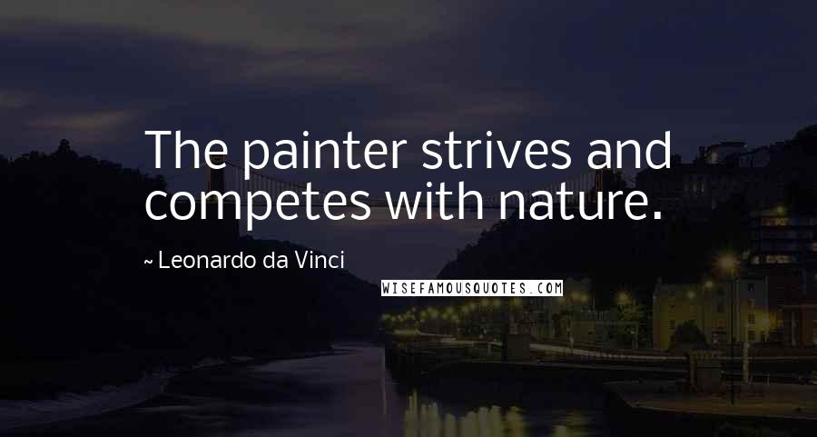 Leonardo Da Vinci Quotes: The painter strives and competes with nature.