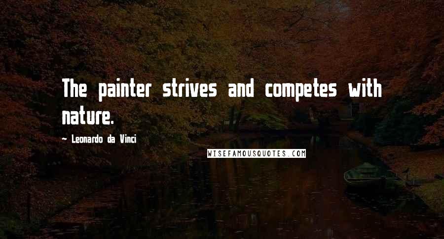 Leonardo Da Vinci Quotes: The painter strives and competes with nature.