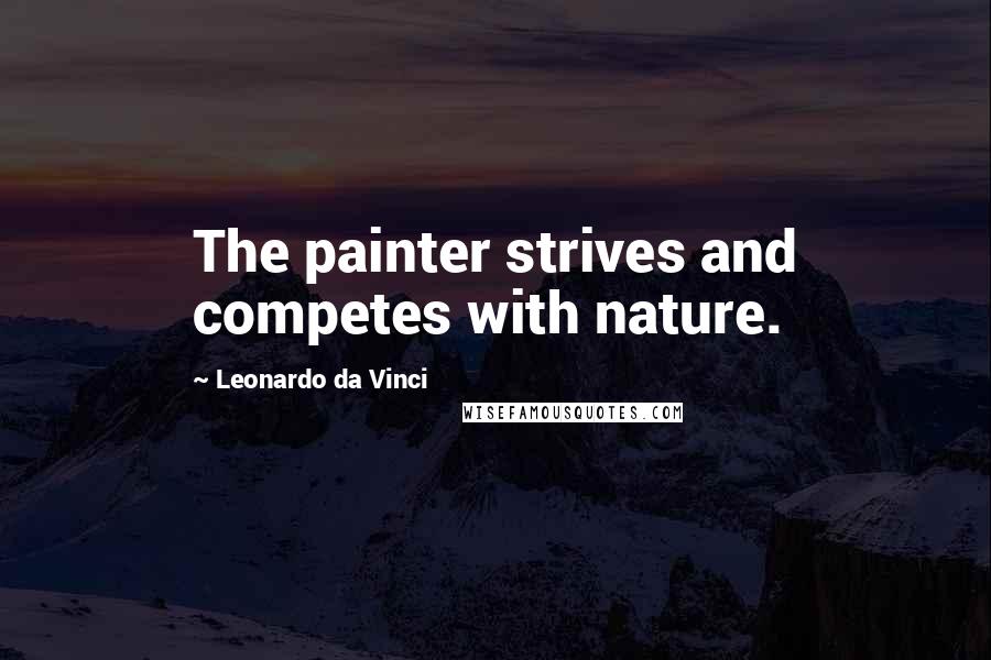 Leonardo Da Vinci Quotes: The painter strives and competes with nature.