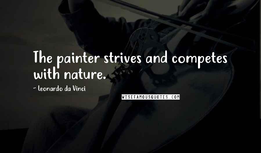 Leonardo Da Vinci Quotes: The painter strives and competes with nature.