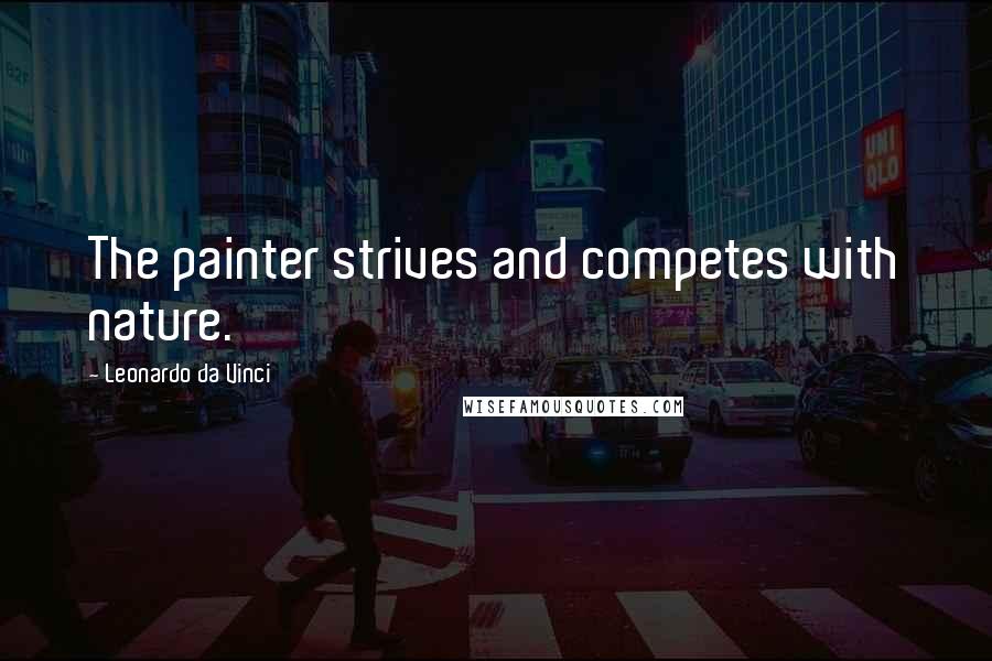 Leonardo Da Vinci Quotes: The painter strives and competes with nature.