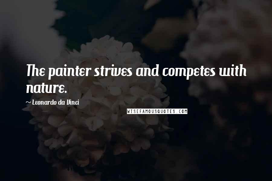 Leonardo Da Vinci Quotes: The painter strives and competes with nature.