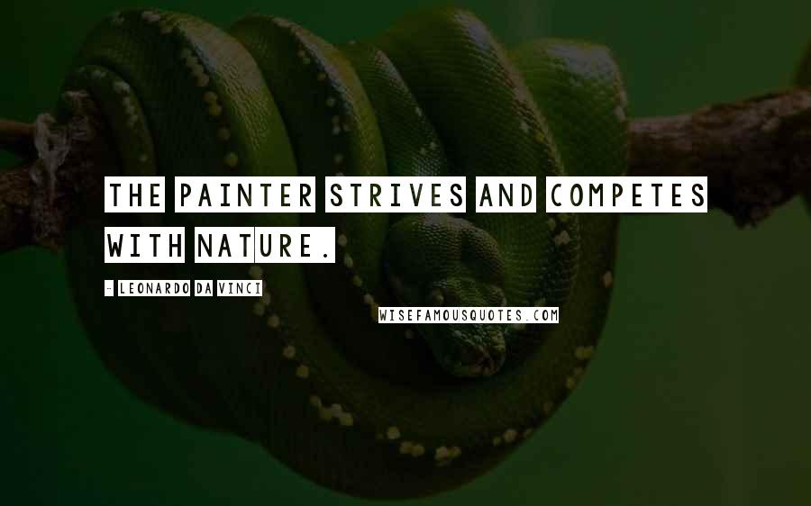 Leonardo Da Vinci Quotes: The painter strives and competes with nature.