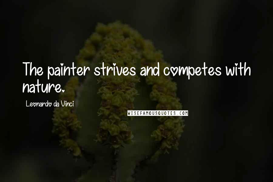 Leonardo Da Vinci Quotes: The painter strives and competes with nature.