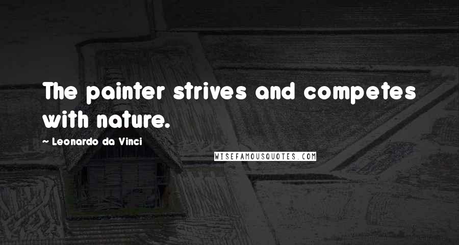 Leonardo Da Vinci Quotes: The painter strives and competes with nature.