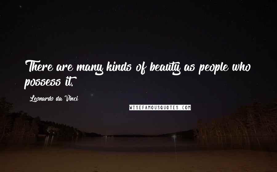 Leonardo Da Vinci Quotes: There are many kinds of beauty as people who possess it.
