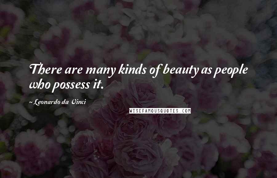Leonardo Da Vinci Quotes: There are many kinds of beauty as people who possess it.