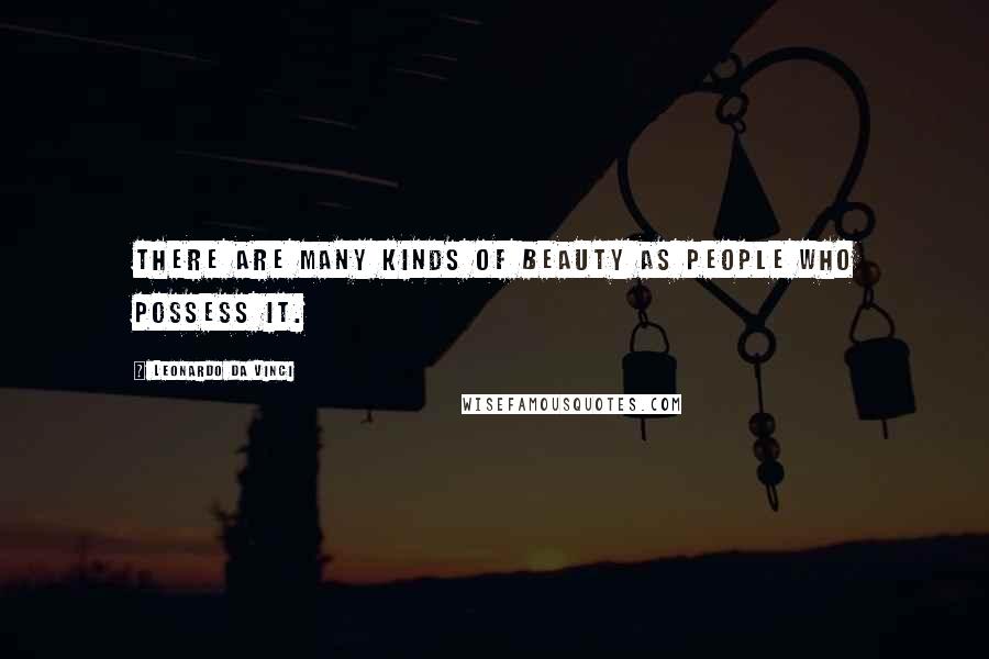 Leonardo Da Vinci Quotes: There are many kinds of beauty as people who possess it.