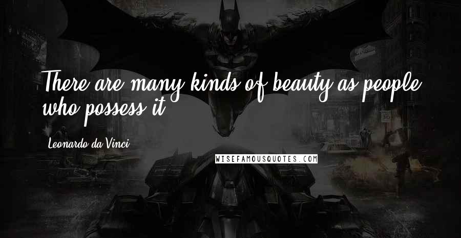 Leonardo Da Vinci Quotes: There are many kinds of beauty as people who possess it.