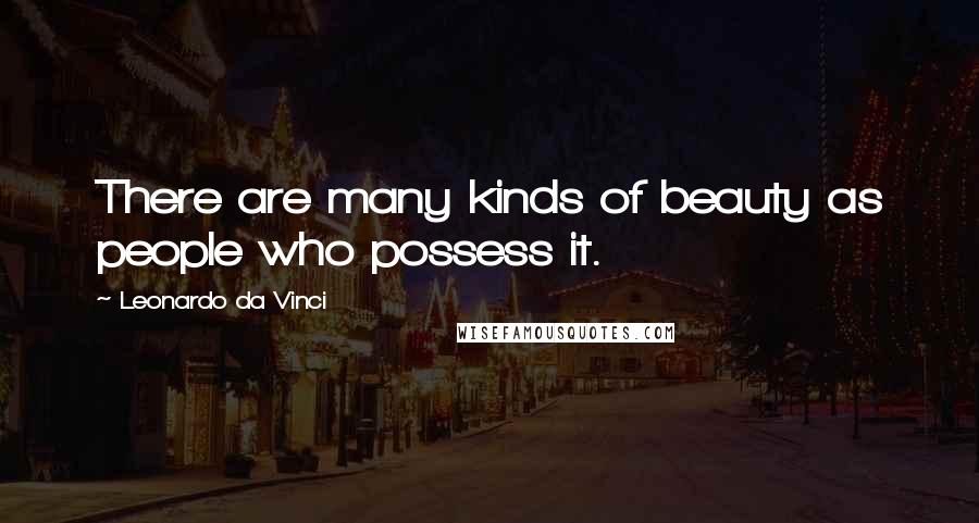 Leonardo Da Vinci Quotes: There are many kinds of beauty as people who possess it.