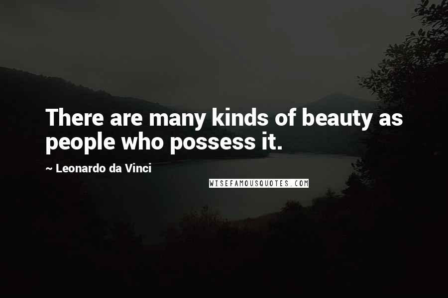 Leonardo Da Vinci Quotes: There are many kinds of beauty as people who possess it.