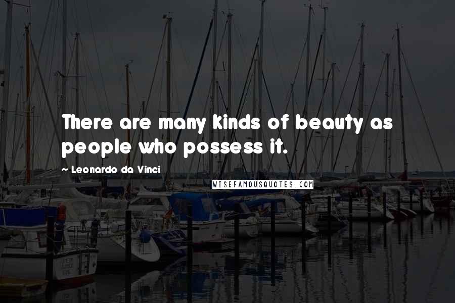 Leonardo Da Vinci Quotes: There are many kinds of beauty as people who possess it.