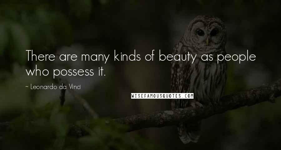 Leonardo Da Vinci Quotes: There are many kinds of beauty as people who possess it.