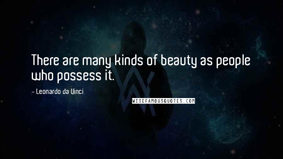 Leonardo Da Vinci Quotes: There are many kinds of beauty as people who possess it.