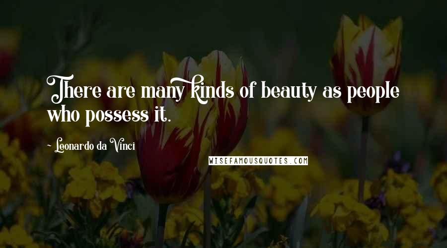 Leonardo Da Vinci Quotes: There are many kinds of beauty as people who possess it.