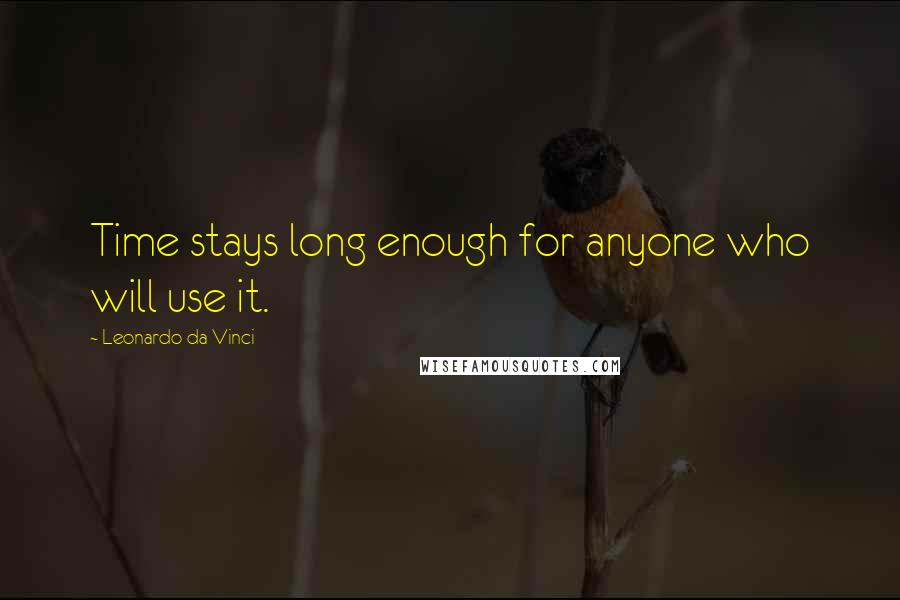 Leonardo Da Vinci Quotes: Time stays long enough for anyone who will use it.