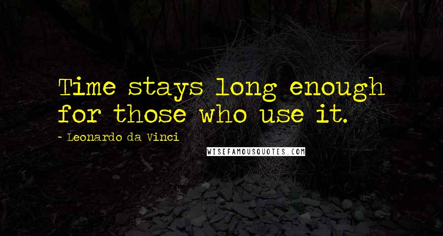 Leonardo Da Vinci Quotes: Time stays long enough for those who use it.