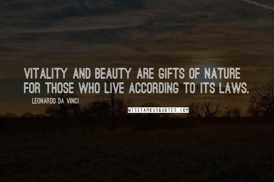 Leonardo Da Vinci Quotes: Vitality and beauty are gifts of Nature for those who live according to its laws.