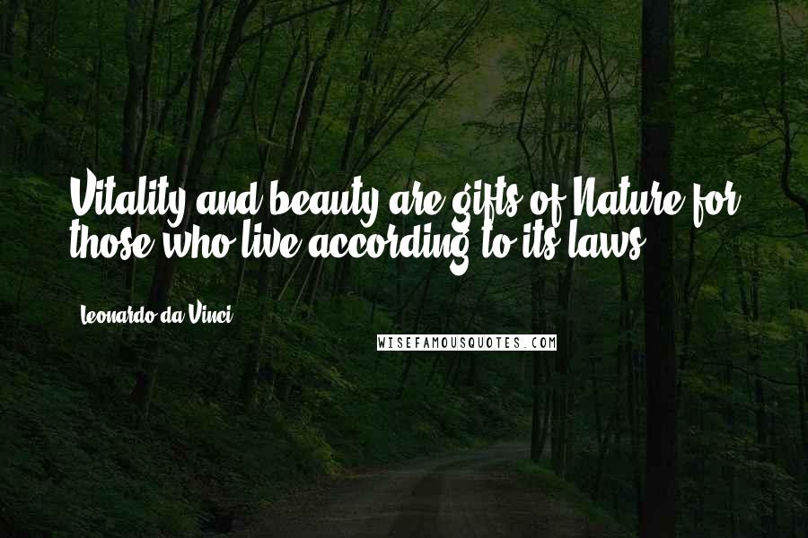 Leonardo Da Vinci Quotes: Vitality and beauty are gifts of Nature for those who live according to its laws.