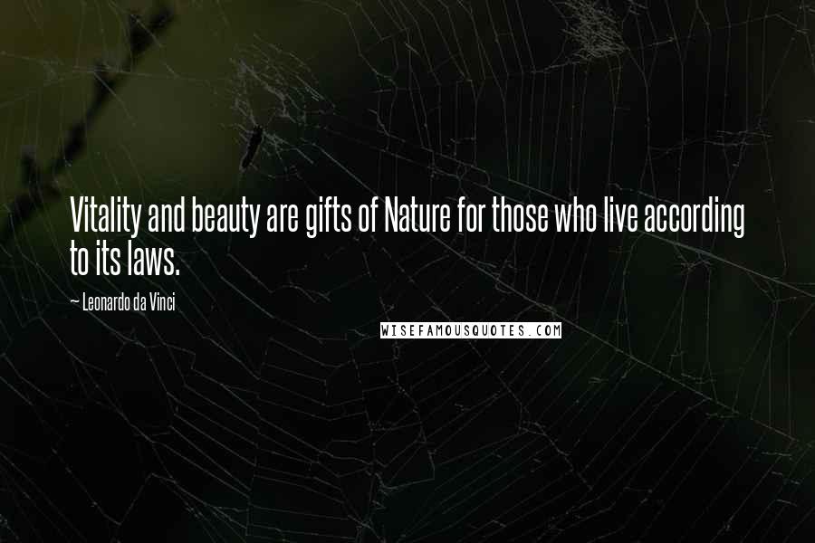 Leonardo Da Vinci Quotes: Vitality and beauty are gifts of Nature for those who live according to its laws.
