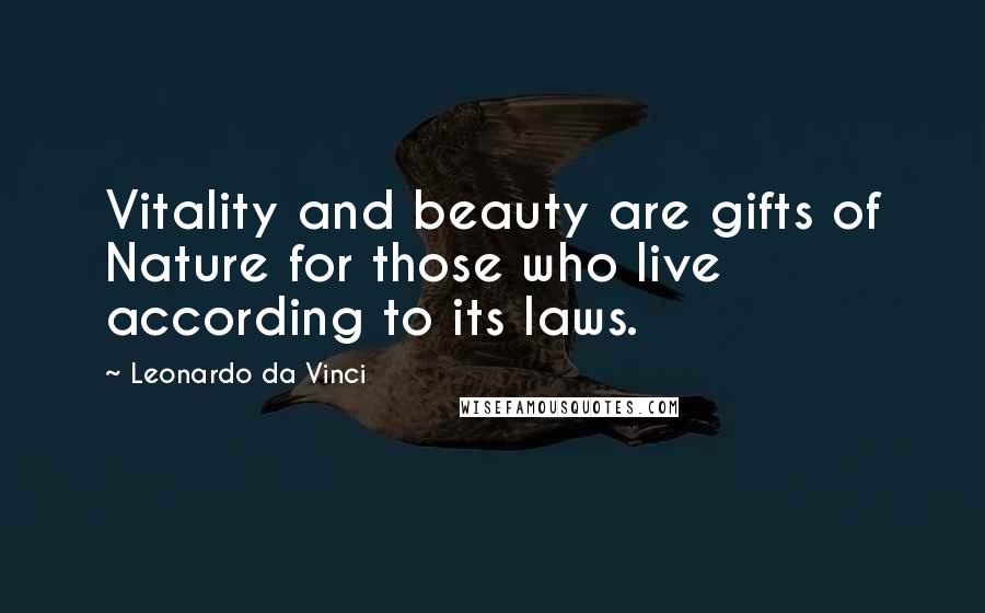 Leonardo Da Vinci Quotes: Vitality and beauty are gifts of Nature for those who live according to its laws.
