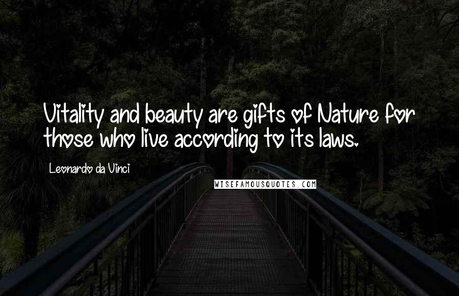 Leonardo Da Vinci Quotes: Vitality and beauty are gifts of Nature for those who live according to its laws.