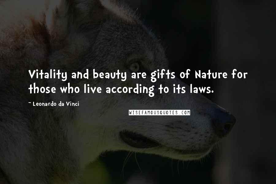 Leonardo Da Vinci Quotes: Vitality and beauty are gifts of Nature for those who live according to its laws.