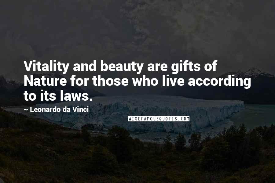 Leonardo Da Vinci Quotes: Vitality and beauty are gifts of Nature for those who live according to its laws.